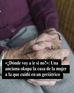 «¿Dónde voy a ir si no?»: Una anciana okupa la casa de la mujer a la que cuidó en un geriátrico